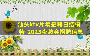 汕头ktv片场招聘日结模特-2023夜总会招聘信息